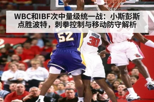 WBC和IBF次中量级统一战：小斯彭斯点胜波特，刺拳控制与移动防守解析